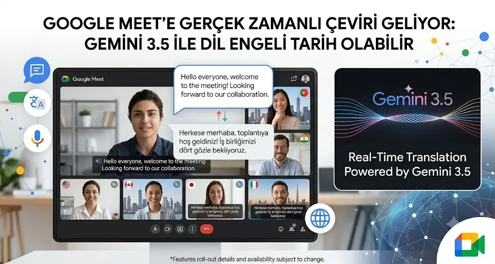 Google Meet’e Gerçek Zamanlı Çeviri Geliyor: Gemini 3.5 ile Dil Engeli Tarih Olabilir